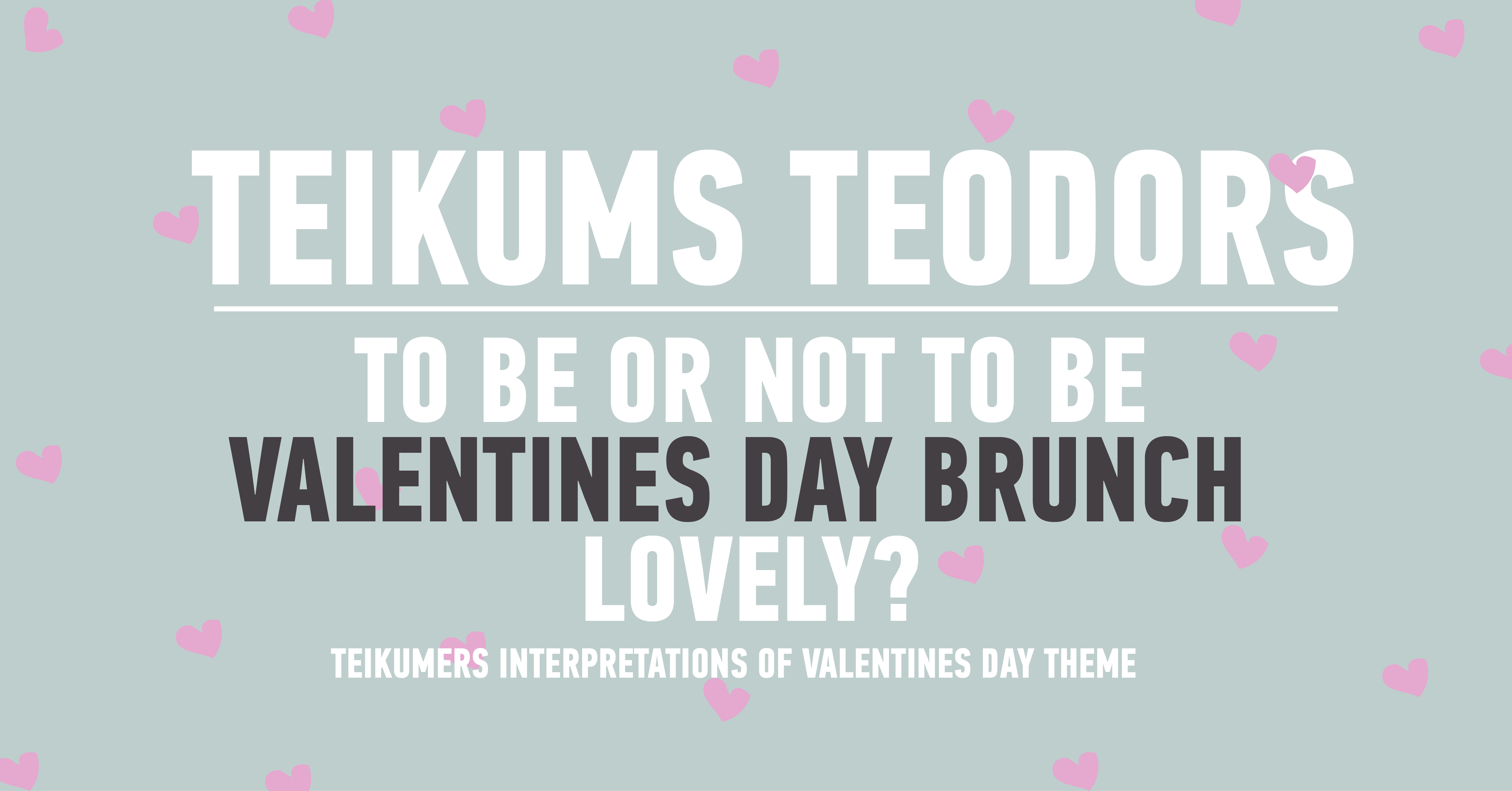 To be or not to be Valentines Day Brunch lovely? // Teikums Teodors